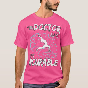 Yoga Pilates Brain The Doctor Says It'S Incurable T-Shirt