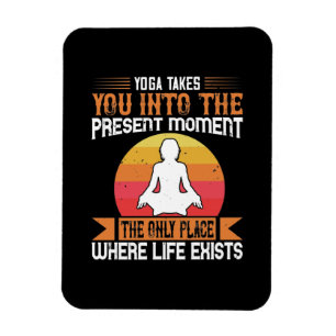 Yoga Takes You To The Only Place Where Life Exists Magnet