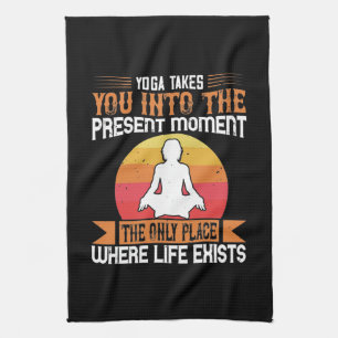 Yoga Takes You To The Only Place Where Life Exists Tea Towel