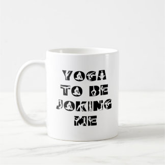 Yoga To Be Joking Me Funny Phrase Coffee Mug