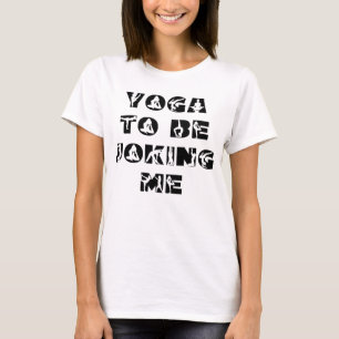 Yoga To Be Joking Me Funny Phrase Women T-Shirt
