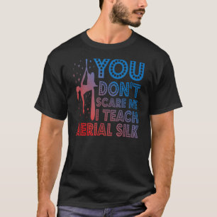 Yoga You dont scare me I teach Aerial Silks T-Shirt