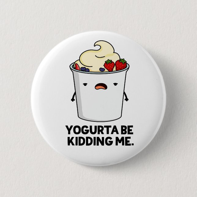 Yogurta Be Kidding Me Funny Yogurt Pun  6 Cm Round Badge (Front)