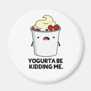 Yogurta Be Kidding Me Funny Yogurt Pun Magnet