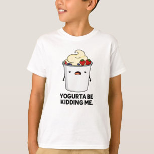 Yogurta Be Kidding Me Funny Yogurt Pun T-Shirt