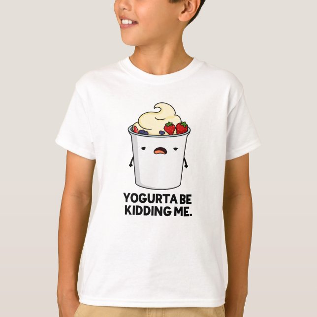 Yogurta Be Kidding Me Funny Yogurt Pun  T-Shirt (Front)