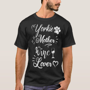 Yorkie Dog Mother Wine Mother's Day Wine Dog Mum T-Shirt