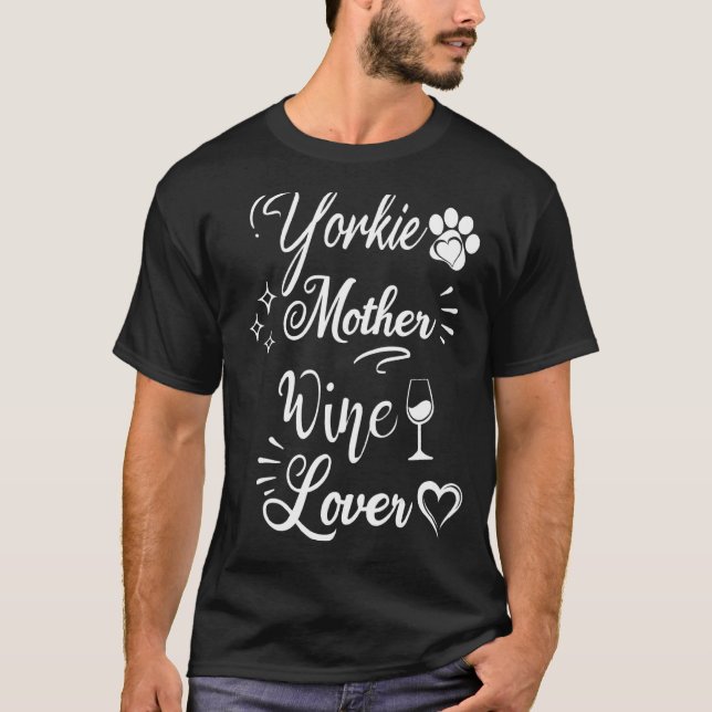 Yorkie Dog Mother Wine  Mother's Day  Wine Dog Mum T-Shirt (Front)