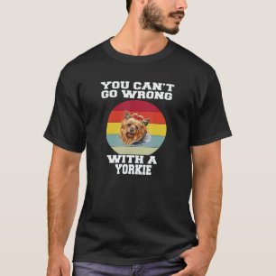 Yorkie Dog Pet Owner You Canu2019t Go Wrong With A T-Shirt