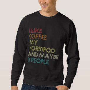 Yorkipoo Dog Owner Coffee Lovers Quote Funny Vinta Sweatshirt