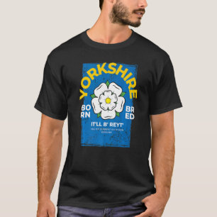 Yorkshire England Born & Bred Idea & UK Northern Y T-Shirt