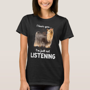 Yorkshire Terrier I Hear You Not Listening Dog T-Shirt