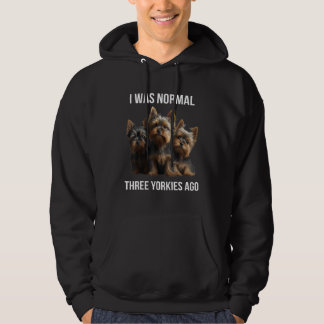 Yorkshire terrier I Was Normal Three Yorkies Ago Hoodie