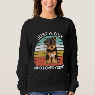 Yorkshire Terrier Just A Guy Who Loves Yorkies Fun Sweatshirt