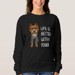 Yorkshire Terrier Life Is Better With A Yorkie Sweatshirt
