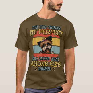 Yorkshire Terrier  My Dog Thinks I'm Perfect  T-Shirt