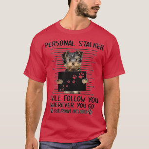 Yorkshire Terrier Personal Stalker funny gifts  T-Shirt