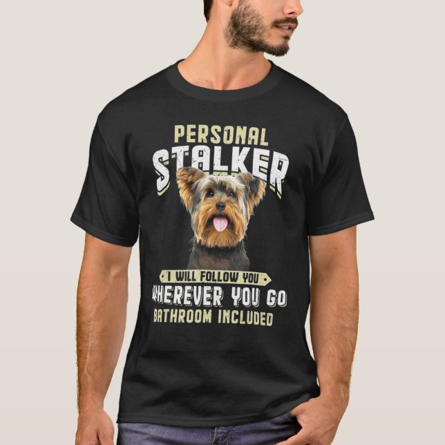 Yorkshire Terrier Personal Stalker I Will Follow Y T-Shirt (Front)
