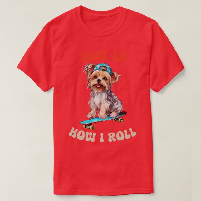 Yorkshire Terrier This Is How I Roll T-Shirt (Design Front)