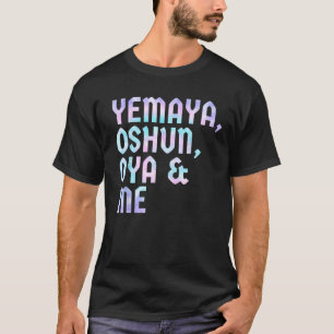 Yoruba Orishas Yemaya Oshun Oya and Me T-Shirt