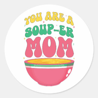 You A are Soup-er mum Classic Round Sticker