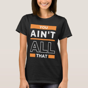 You aint all that sports basketball trash talk gu T-Shirt