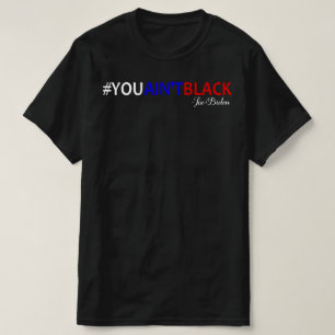 you ain't black joe biden T-Shirt
