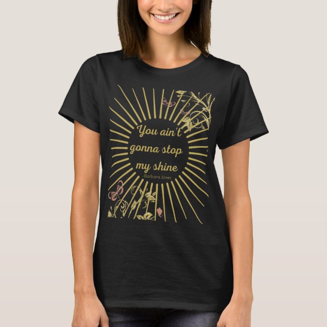 You ain't gonna stop my shine T-Shirt (Front)