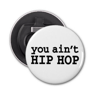 you ain't HIP HOP Bottle Opener