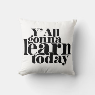 You All Gonna Learn Today Cushion