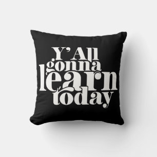 You All Gonna Learn Today Cushion