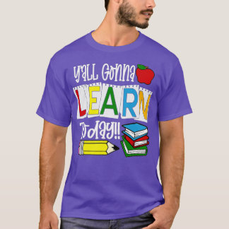 You All Gonna Learn Today Teacher Life Back To Sch T-Shirt