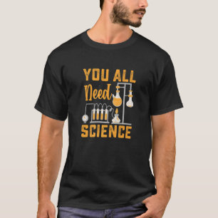 You All Need Sciene Chemistry Biology Physics Tea T-Shirt
