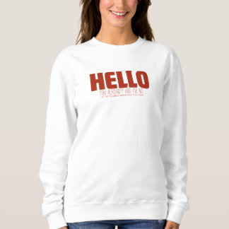 You already had me at hello. sweatshirt