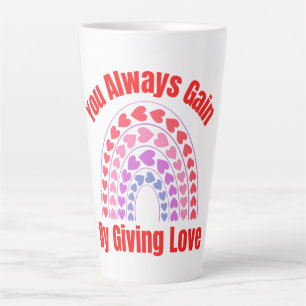 You Always Gain By Giving Love Latte Mug