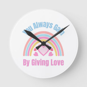 You Always Gain By Giving Love Round Clock