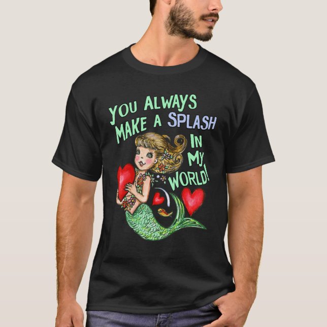 You Always Make a Splash in My World  Love Mermaid T-Shirt (Front)