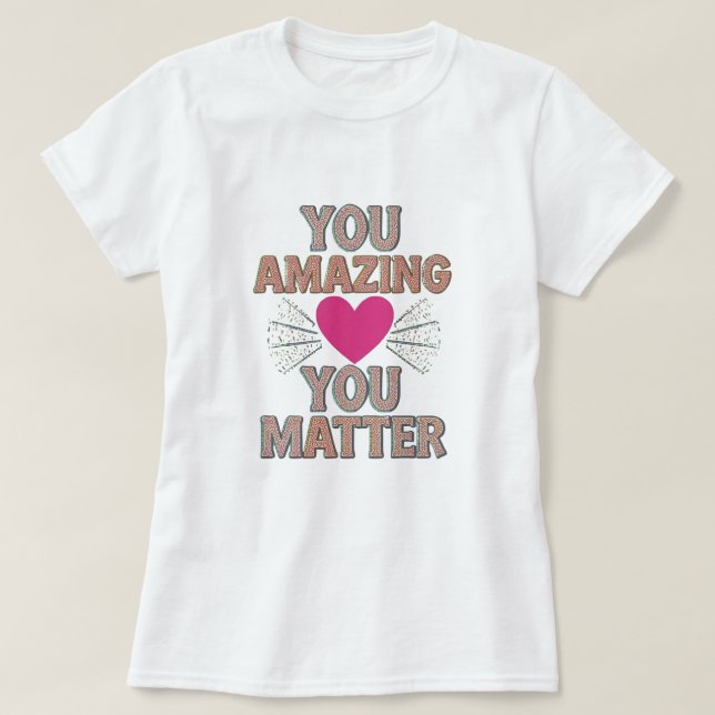 You Amazing You Matter T-Shirt (Design Front)
