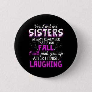 You And I Are Sisters Always Remember That If You 6 Cm Round Badge