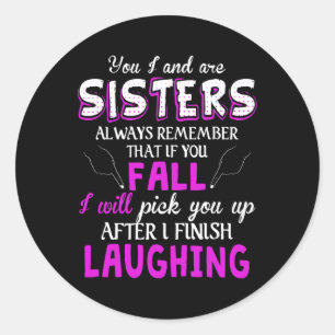 You And I Are Sisters Always Remember That If You  Classic Round Sticker