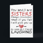 "You and I" Birthday Card for Sister<br><div class="desc">"You and I" Birthday Card for Sister reads "You and I are sisters. Always remember that if you fall I will pick you up... .As soon as I finish LAUGHING!"</div>