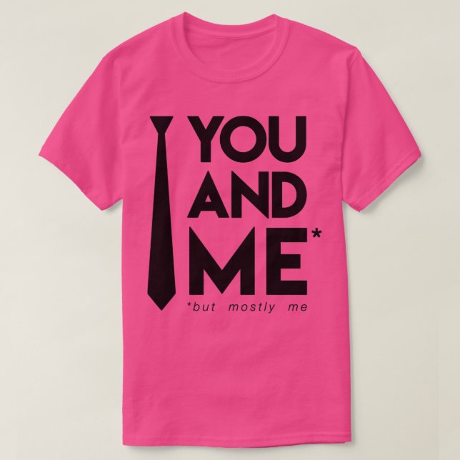 You and me but mostly me T-Shirt (Design Front)