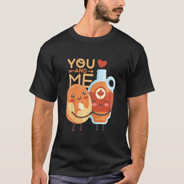 You And Me Pancake And Maple Syrup Valentine S Day T-Shirt (Front)