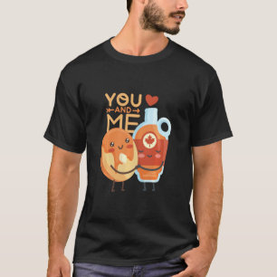 You And Me Pancake And Maple Syrup Valentine S Day T-Shirt