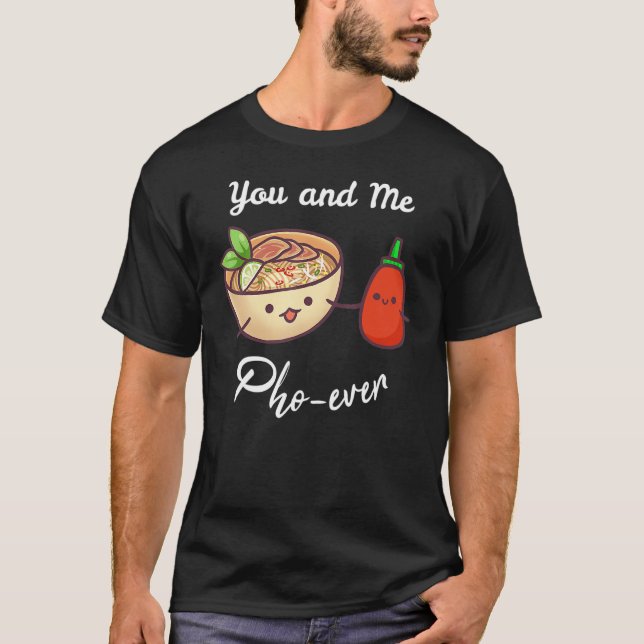 You And Me Pho Ever Vietnamese Noodles Food Pun T-Shirt (Front)