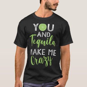 You And Tequila Make Me Crazy Cinco De Mayo Party T-Shirt