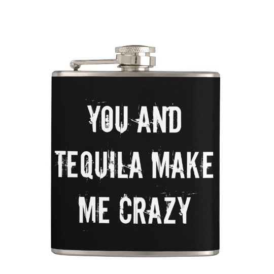YOU AND TEQUILA MAKE ME CRAZY HIP FLASK Zazzle.co.uk