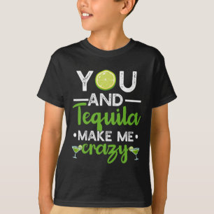 You And Tequila Make Me Crazy Mexican Tequila Cinc T-Shirt