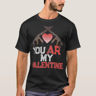 You AR My Valentine Gun Lovers Second Amendment Gi T-Shirt