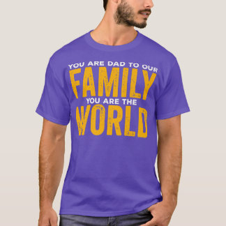 You Are A Dad To Our Family You Are The World Fath T-Shirt
